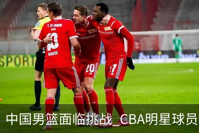 中国男篮面临挑战 CBA明星球员被亚洲劲旅抢先归化 亚运会战局升级